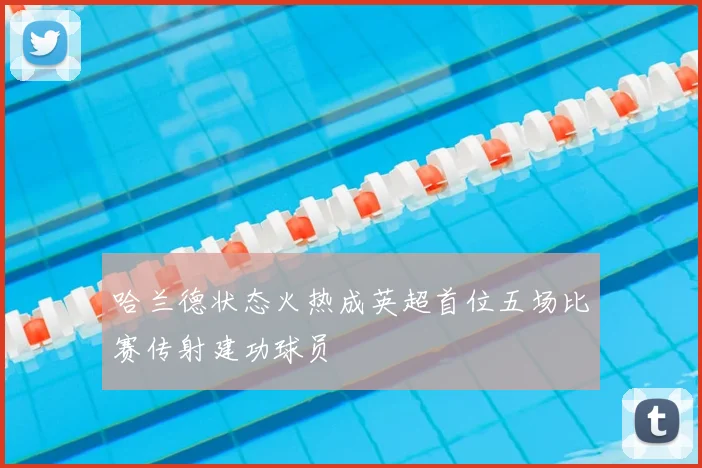 哈兰德状态火热成英超首位五场比赛传射建功球员