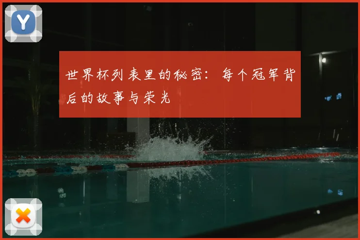 世界杯列表里的秘密：每个冠军背后的故事与荣光