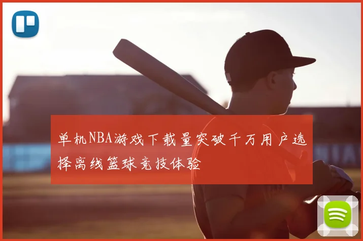 单机NBA游戏下载量突破千万用户选择离线篮球竞技体验