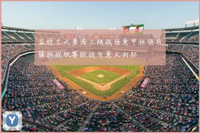 亚特兰大勇闯三线战场意甲独领风骚挑战联赛欧战与意大利杯