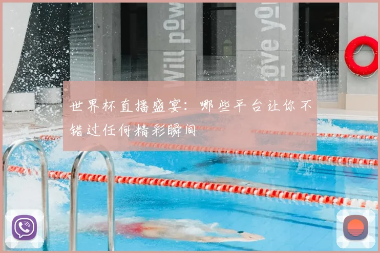 世界杯直播盛宴：哪些平台让你不错过任何精彩瞬间