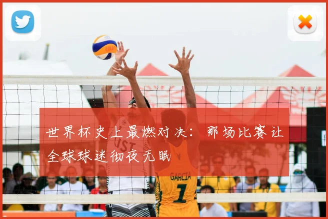 世界杯史上最燃对决：那场比赛让全球球迷彻夜无眠