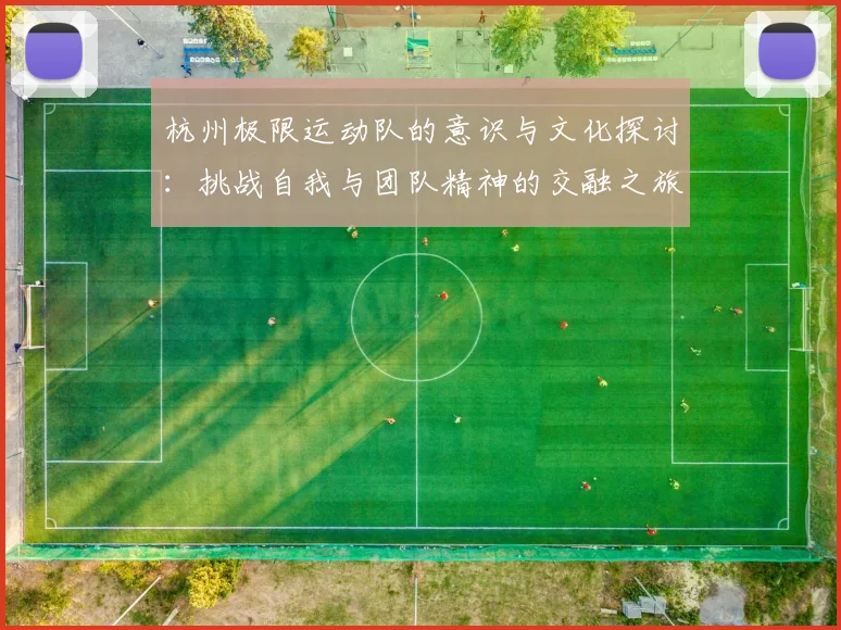杭州极限运动队的意识与文化探讨：挑战自我与团队精神的交融之旅