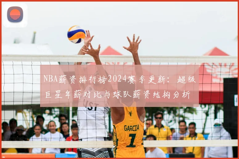NBA薪资排行榜2024赛季更新：超级巨星年薪对比与球队薪资结构分析