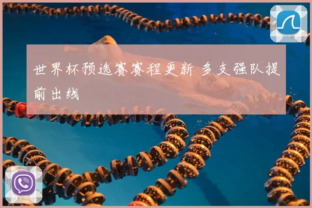 世界杯预选赛赛程更新 多支强队提前出线
