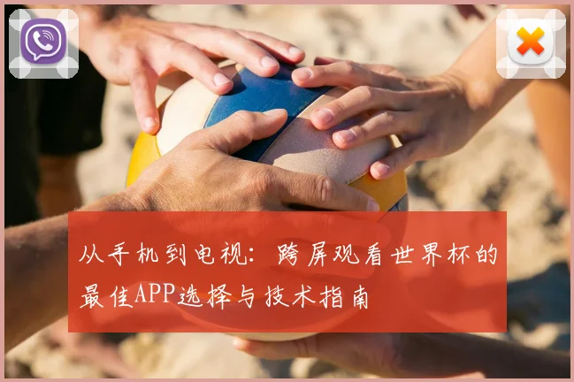 从手机到电视：跨屏观看世界杯的最佳APP选择与技术指南