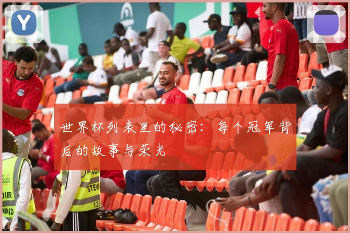 世界杯列表里的秘密：每个冠军背后的故事与荣光