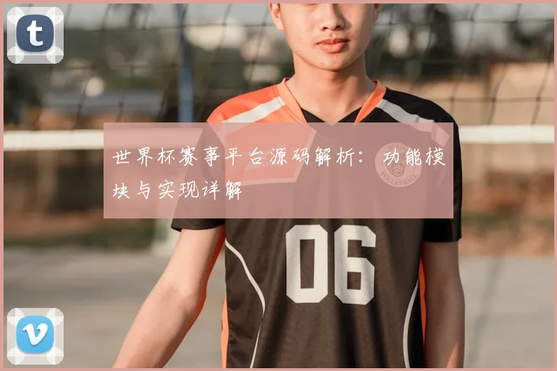 世界杯赛事平台源码解析：功能模块与实现详解