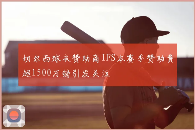 切尔西球衣赞助商IFS本赛季赞助费超1500万镑引发关注