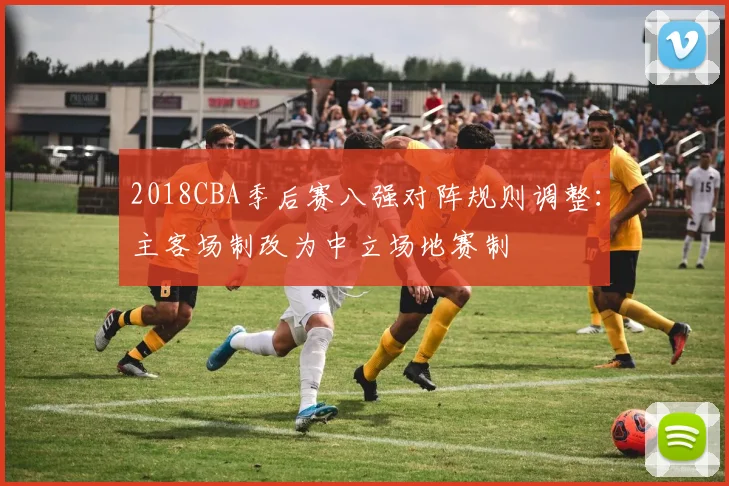 2018CBA季后赛八强对阵规则调整：主客场制改为中立场地赛制