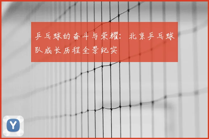 乒乓球的奋斗与荣耀：北京乒乓球队成长历程全景纪实