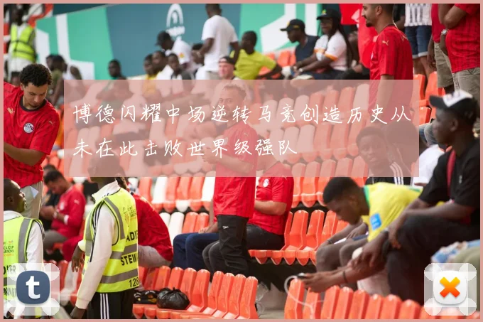 博德闪耀中场逆转马竞创造历史从未在此击败世界级强队