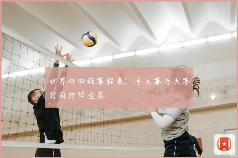 世界杯四强赛程表：半决赛与决赛时间对阵全览