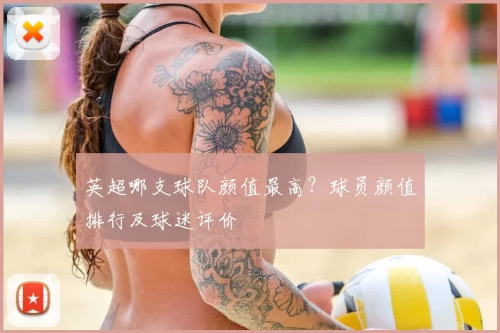 英超哪支球队颜值最高？球员颜值排行及球迷评价